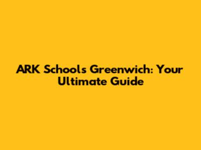 ARK Schools Greenwich: Your Ultimate Guide