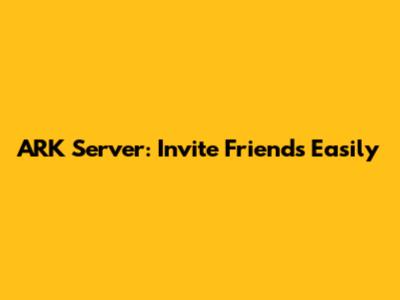 ARK Server: Invite Friends Easily