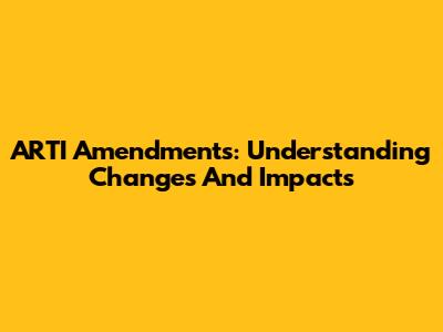 ARTI Amendments: Understanding Changes And Impacts