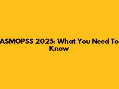 ASMOPSS 2025: What You Need To Know