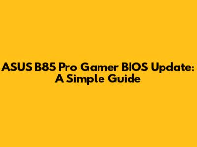 ASUS B85 Pro Gamer BIOS Update: A Simple Guide