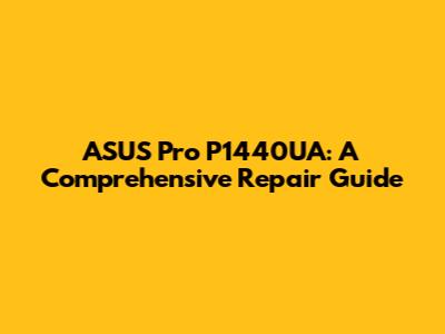 ASUS Pro P1440UA: A Comprehensive Repair Guide