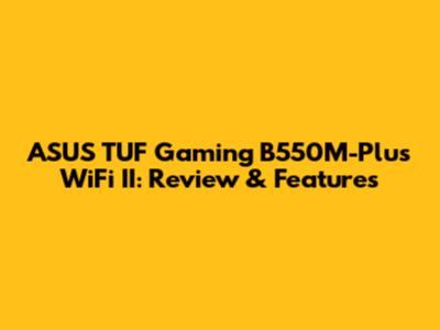 ASUS TUF Gaming B550M-Plus WiFi II: Review & Features