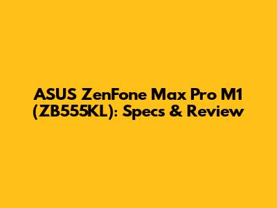 ASUS ZenFone Max Pro M1 (ZB555KL): Specs & Review