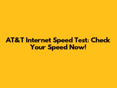AT&T Internet Speed Test: Check Your Speed Now!