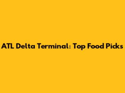 ATL Delta Terminal: Top Food Picks