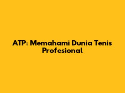 ATP: Memahami Dunia Tenis Profesional