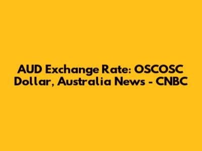 AUD Exchange Rate: OSCOSC Dollar, Australia News - CNBC