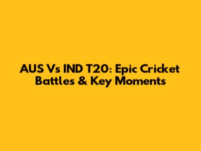 AUS Vs IND T20: Epic Cricket Battles & Key Moments