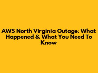 AWS North Virginia Outage: What Happened & What You Need To Know