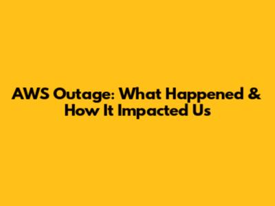 AWS Outage: What Happened & How It Impacted Us
