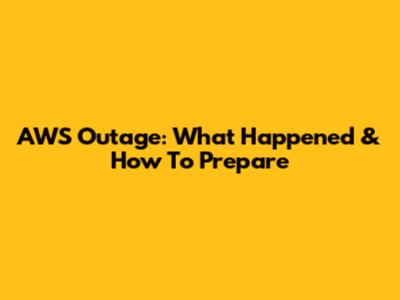 AWS Outage: What Happened & How To Prepare