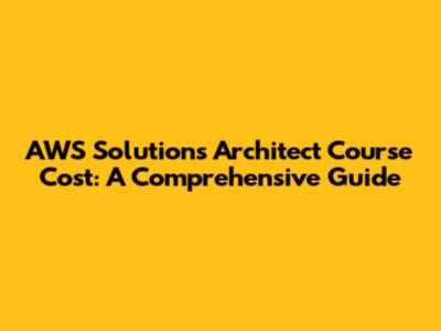 AWS Solutions Architect Course Cost: A Comprehensive Guide