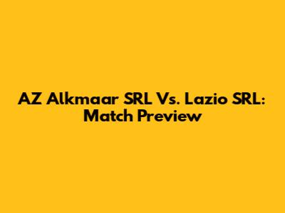 AZ Alkmaar SRL Vs. Lazio SRL: Match Preview
