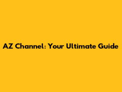 AZ Channel: Your Ultimate Guide