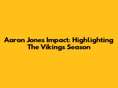 Aaron Jones' Impact: Highlighting The Vikings' Season