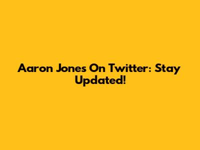 Aaron Jones On Twitter: Stay Updated!