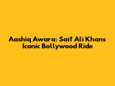 Aashiq Awara: Saif Ali Khan's Iconic Bollywood Ride