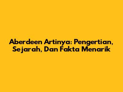 Aberdeen Artinya: Pengertian, Sejarah, Dan Fakta Menarik
