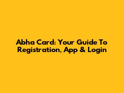 Abha Card: Your Guide To Registration, App & Login