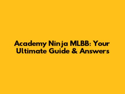 Academy Ninja MLBB: Your Ultimate Guide & Answers