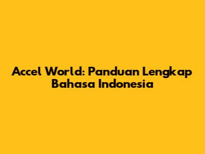 Accel World: Panduan Lengkap Bahasa Indonesia
