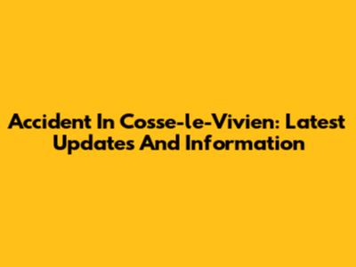 Accident In Cosse-le-Vivien: Latest Updates And Information