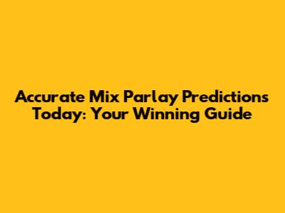 Accurate Mix Parlay Predictions Today: Your Winning Guide