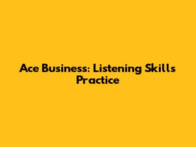 Ace Business: Listening Skills Practice