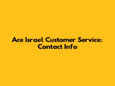 Ace Israel Customer Service: Contact Info