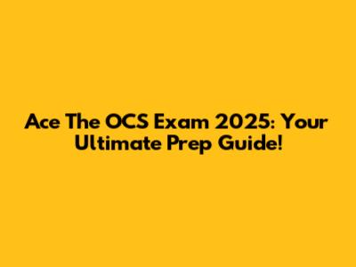 Ace The OCS Exam 2025: Your Ultimate Prep Guide!