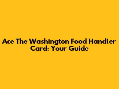 Ace The Washington Food Handler Card: Your Guide