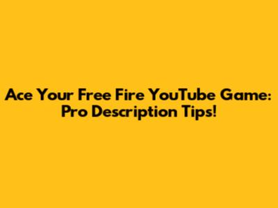 Ace Your Free Fire YouTube Game: Pro Description Tips!