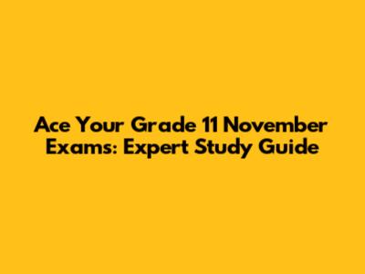 Ace Your Grade 11 November Exams: Expert Study Guide
