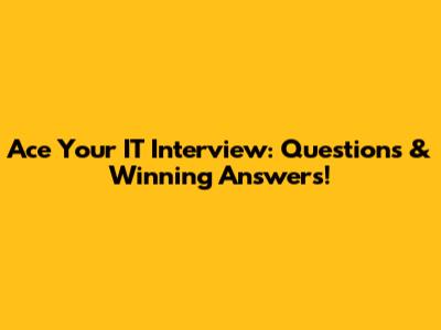 Ace Your IT Interview: Questions & Winning Answers!