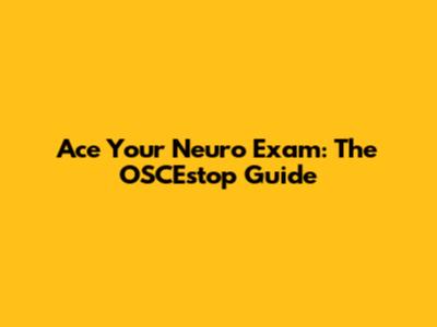 Ace Your Neuro Exam: The OSCEstop Guide