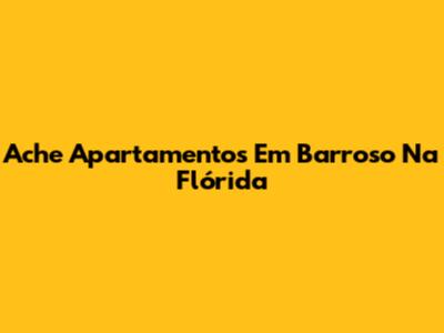 Ache Apartamentos Em Barroso Na Flórida
