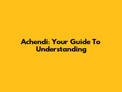 Achendi: Your Guide To Understanding