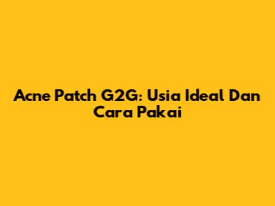 Acne Patch G2G: Usia Ideal Dan Cara Pakai