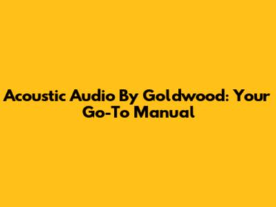 Acoustic Audio By Goldwood: Your Go-To Manual