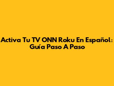 Activa Tu TV ONN Roku En Español: Guía Paso A Paso