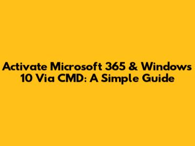 Activate Microsoft 365 & Windows 10 Via CMD: A Simple Guide