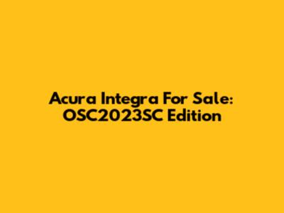 Acura Integra For Sale: OSC2023SC Edition