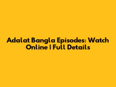 Adalat Bangla Episodes: Watch Online | Full Details