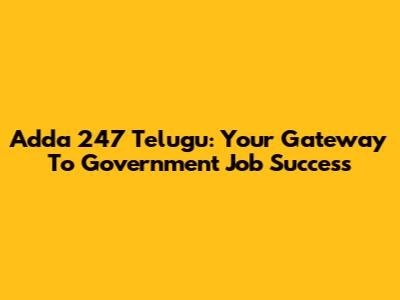 Adda 247 Telugu: Your Gateway To Government Job Success