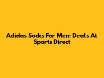 Adidas Socks For Men: Deals At Sports Direct