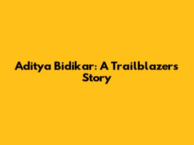 Aditya Bidikar: A Trailblazer's Story