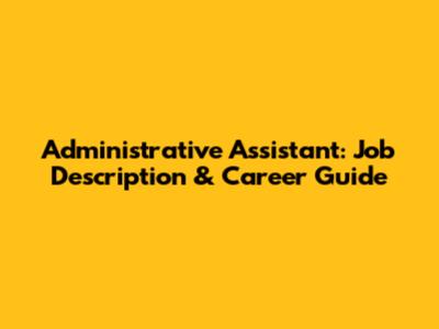 Administrative Assistant: Job Description & Career Guide