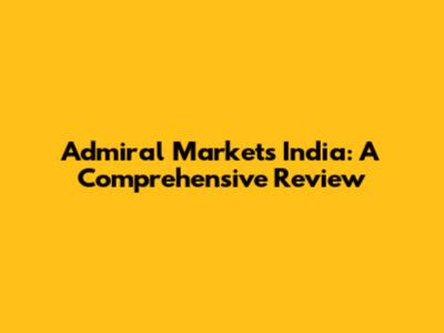 Admiral Markets India: A Comprehensive Review