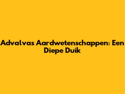Advalvas Aardwetenschappen: Een Diepe Duik